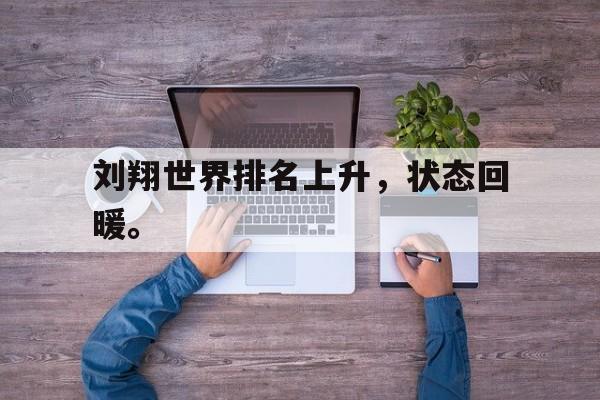 乐鱼真人直播-刘翔世界排名上升，状态回暖。
