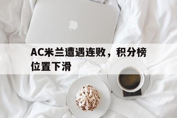 乐鱼真人直播-AC米兰遭遇连败，积分榜位置下滑