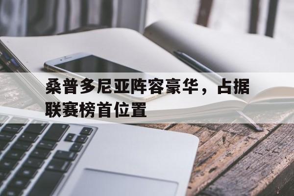乐鱼体育-桑普多尼亚阵容豪华，占据联赛榜首位置